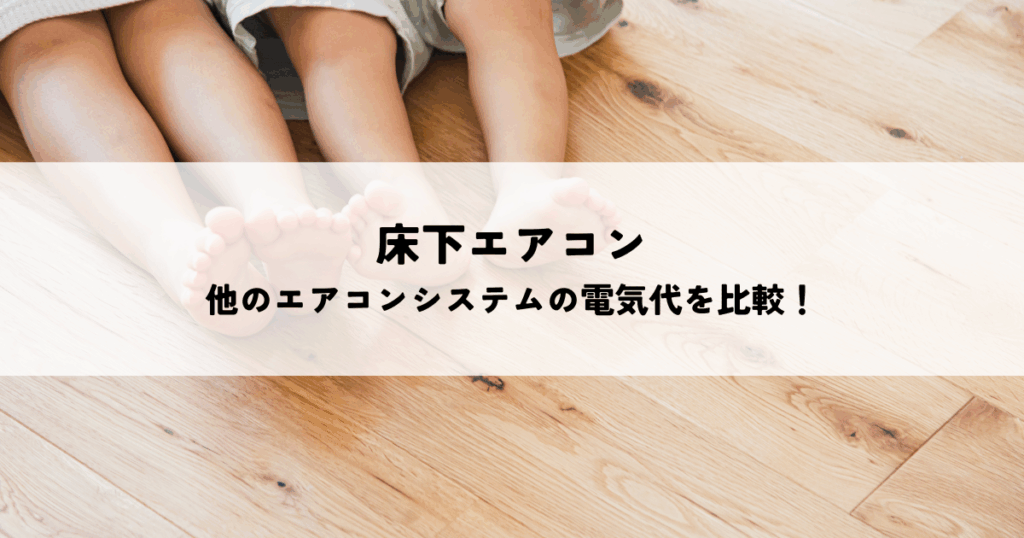 床下エアコンと他のエアコンシステムの電気代を比較！
