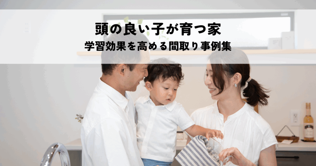 頭の良い子が育つ家とは？学習効果を高める間取り事例集