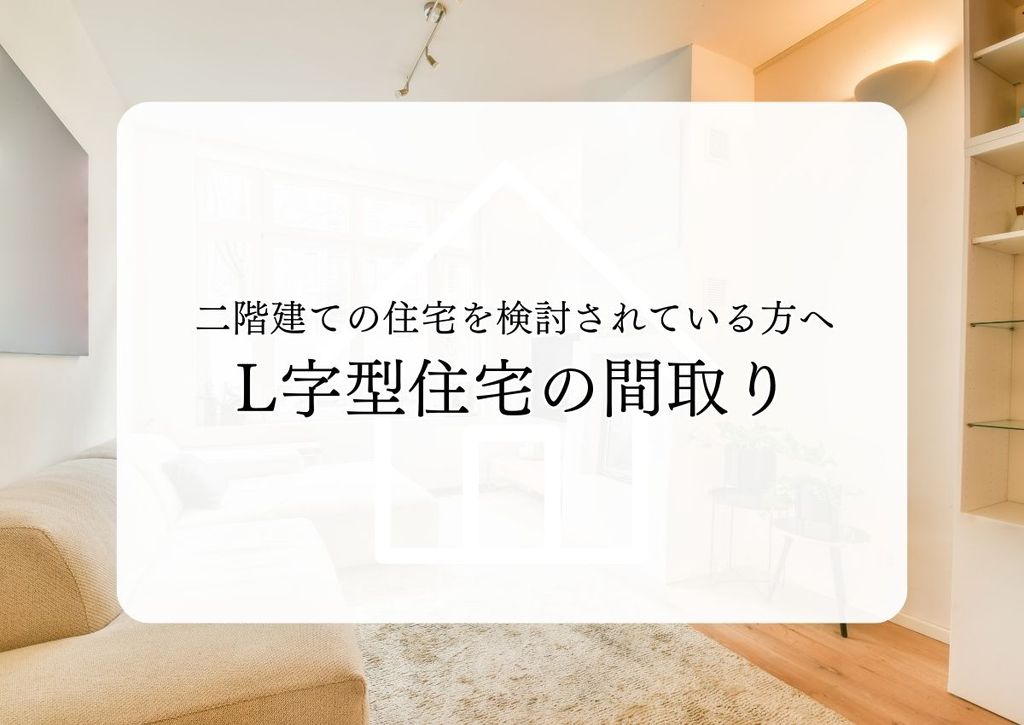 二階建ての住宅を検討されている方へ！L字型住宅の間取りについて解説