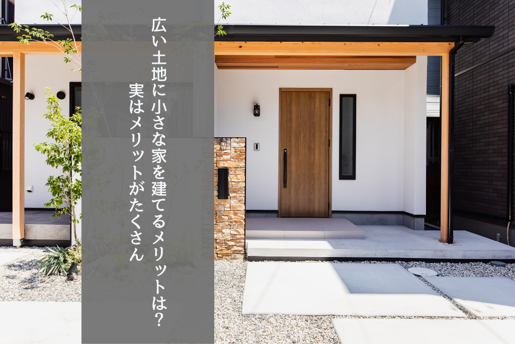 広い土地に小さな家を建てるメリットは？実はメリットがたくさん