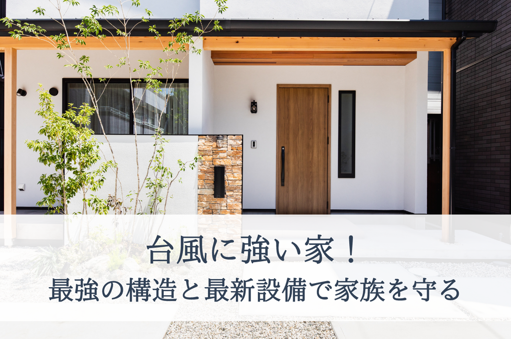 台風に強い家！最強の構造と最新設備で家族を守る10の方法