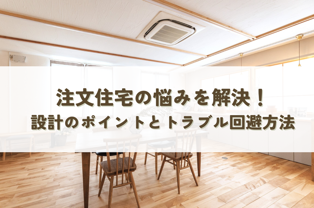 注文住宅の悩みを解決！後悔しないための設計のポイントとトラブル回避方法