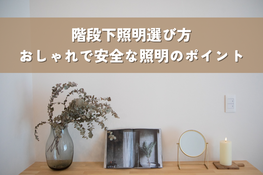 階段下照明選び方｜おしゃれで安全な照明を手に入れるための４つのポイント