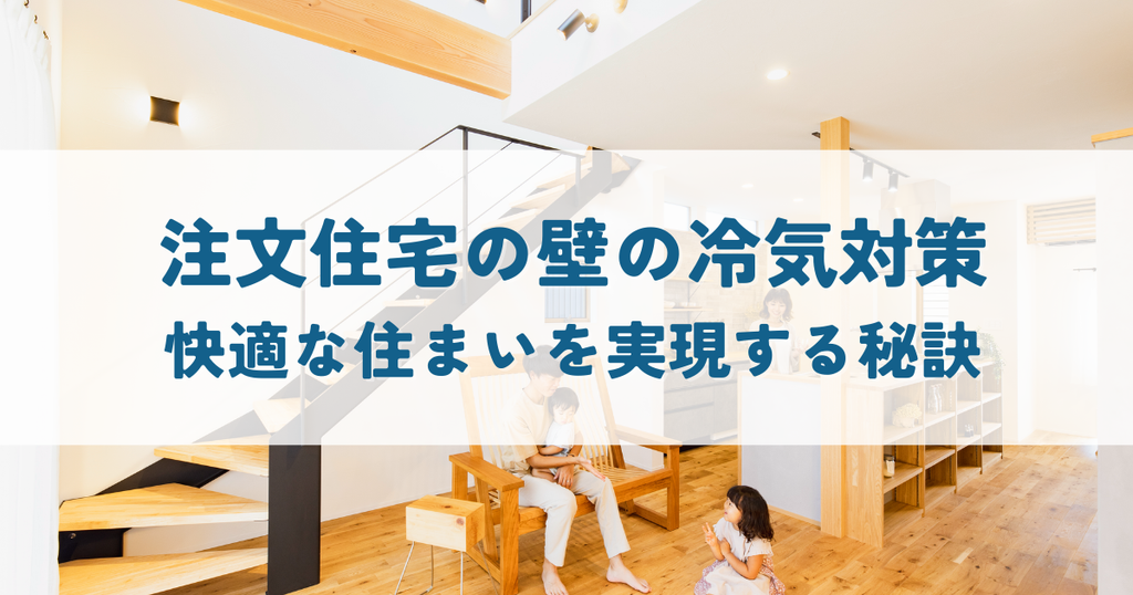 注文住宅における壁の冷気対策とは？快適な住まいを実現する秘訣