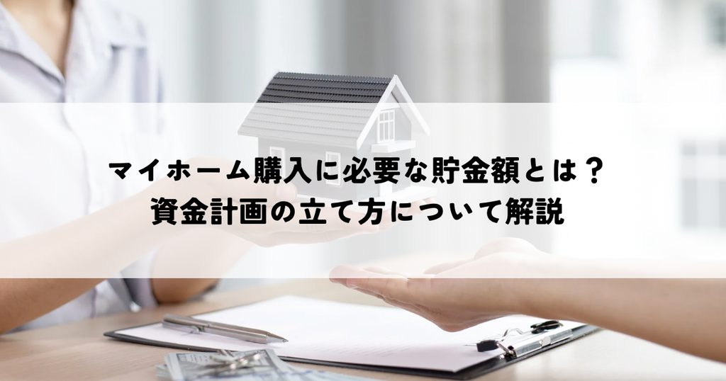 マイホーム購入に必要な貯金額とは？資金計画の立て方について解説