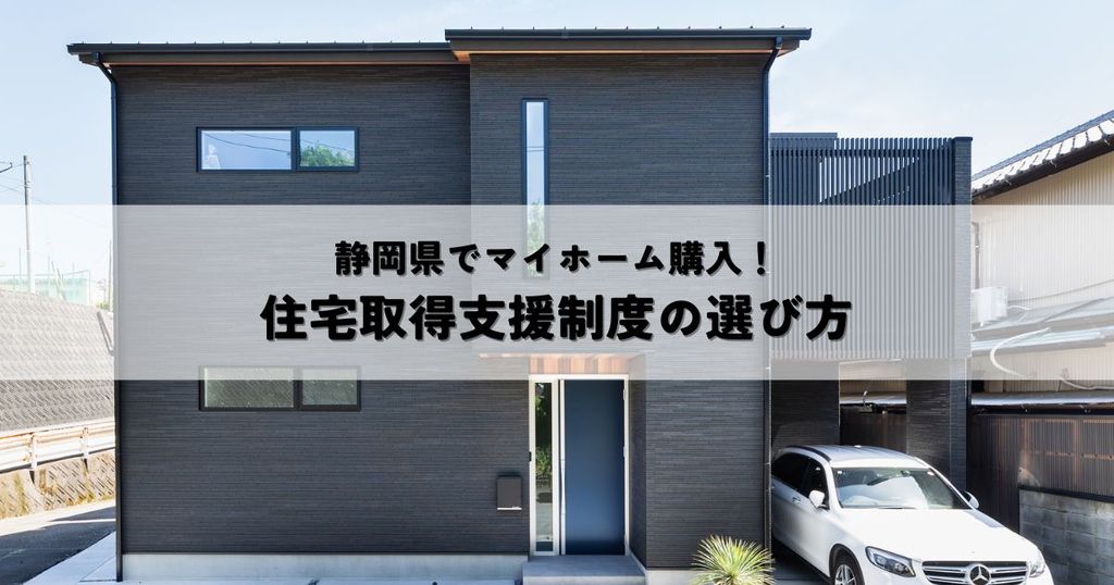 静岡県でマイホーム購入！最適な住宅取得支援制度の選び方