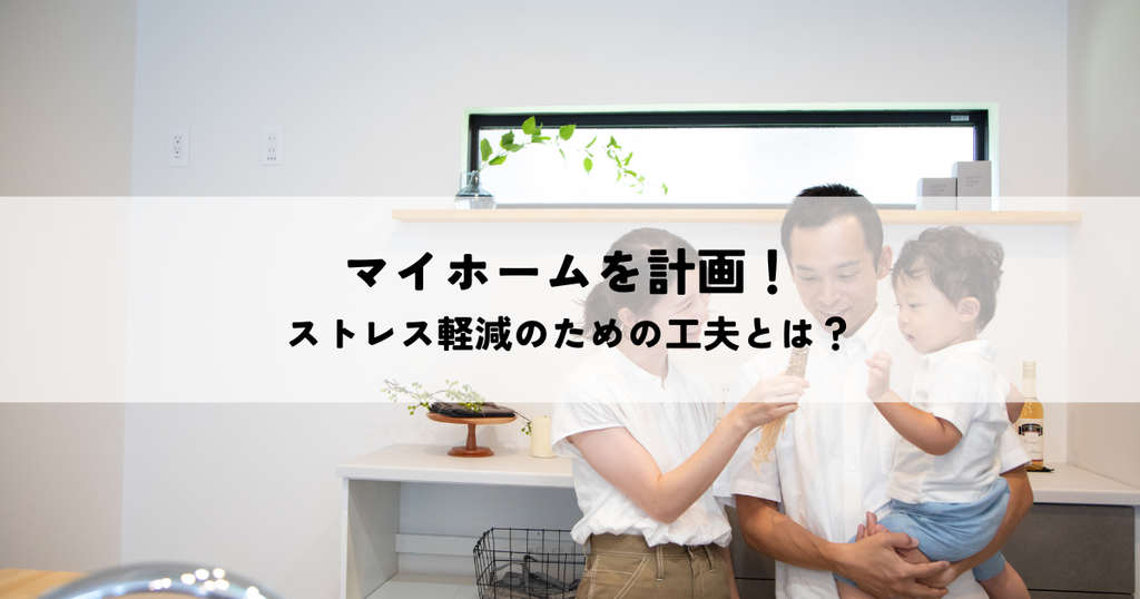 マイホームを計画！ストレス軽減のための工夫とは？