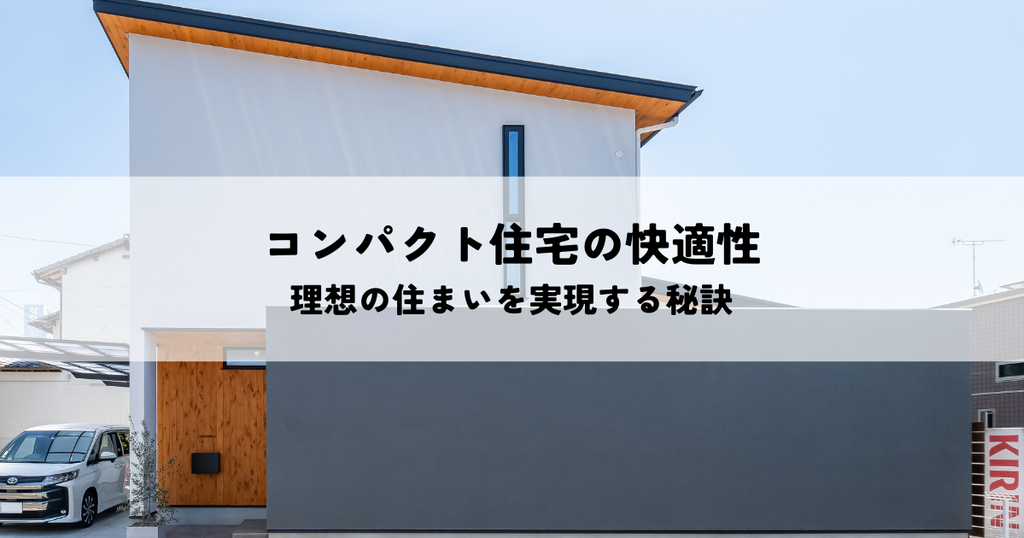 コンパクト住宅の快適性とは？理想の住まいを実現する秘訣
