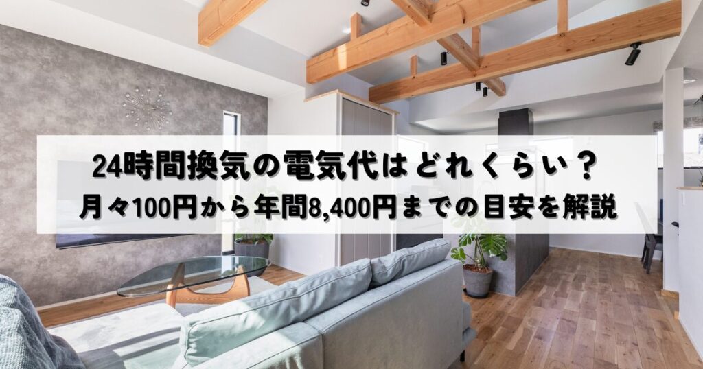 24時間換気の電気代はどれくらい？月々100円から年間8,400円までの目安を解説