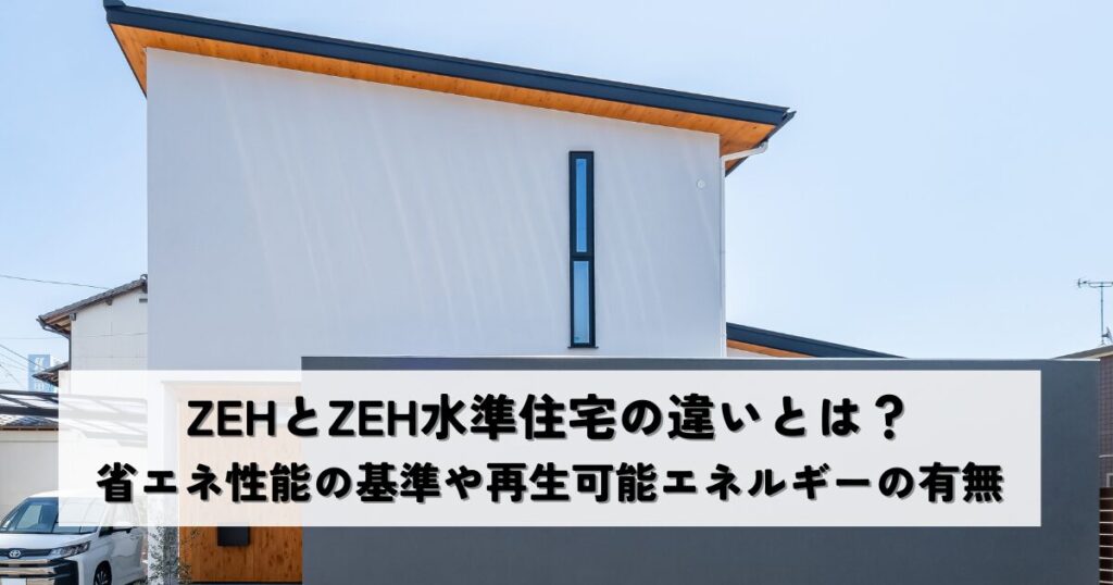 ZEHとZEH水準住宅の違いとは？省エネ性能の基準や再生可能エネルギーの有無を解説